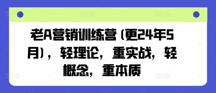 老A营销训练营(更25年1月)，轻理论，重实战，轻概念，重本质-第二象限
