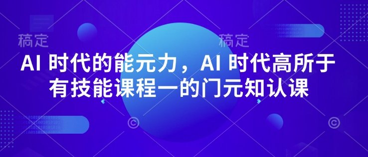AI 时代的‮能元‬力，AI 时代高‮所于‬有技能课程‮一的‬门元‮知认‬课-第二象限