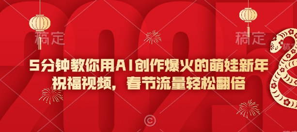 5分钟教你用AI创作爆火的萌娃新年祝福视频，春节流量轻松翻倍-第二象限