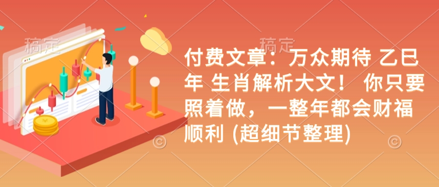 付费文章：万众期待 乙巳年 生肖解析大文！ 你只要照着做，一整年都会财福顺利 (超细节整理)-第二象限