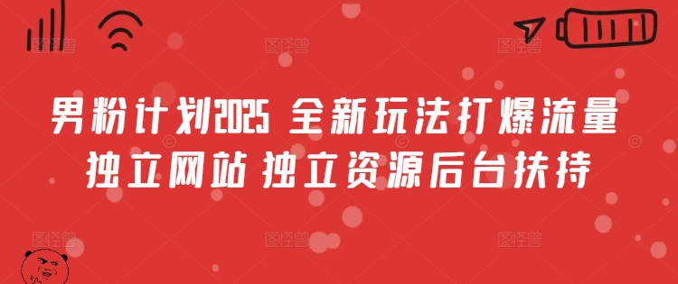 男粉计划2025  全新玩法打爆流量 独立网站 独立资源后台扶持【揭秘】-第二象限