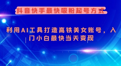 抖音快手最快吸粉起号方式，利用AI工具打造美女账号，入门小白最快当天变现-第二象限